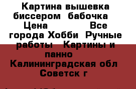 Картина вышевка биссером “бабочка“ › Цена ­ 18 000 - Все города Хобби. Ручные работы » Картины и панно   . Калининградская обл.,Советск г.